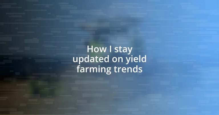 How I stay updated on yield farming trends