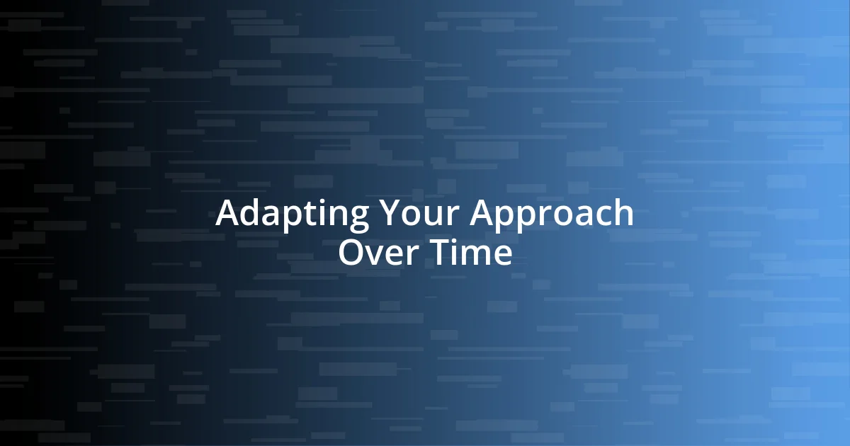 Adapting Your Approach Over Time