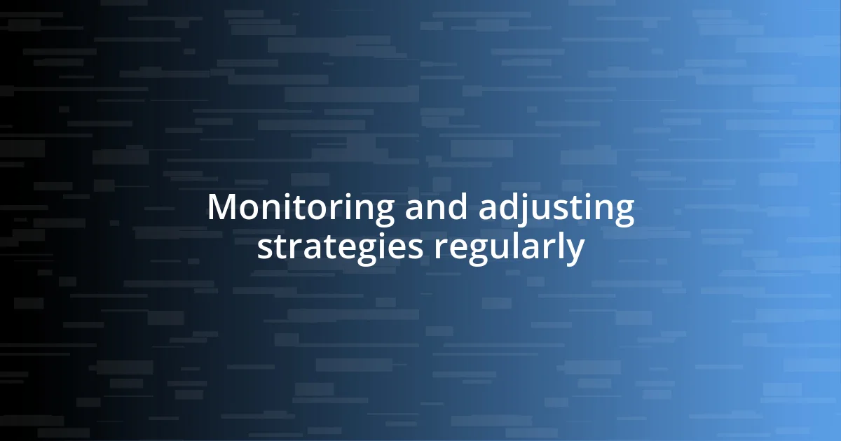 Monitoring and adjusting strategies regularly