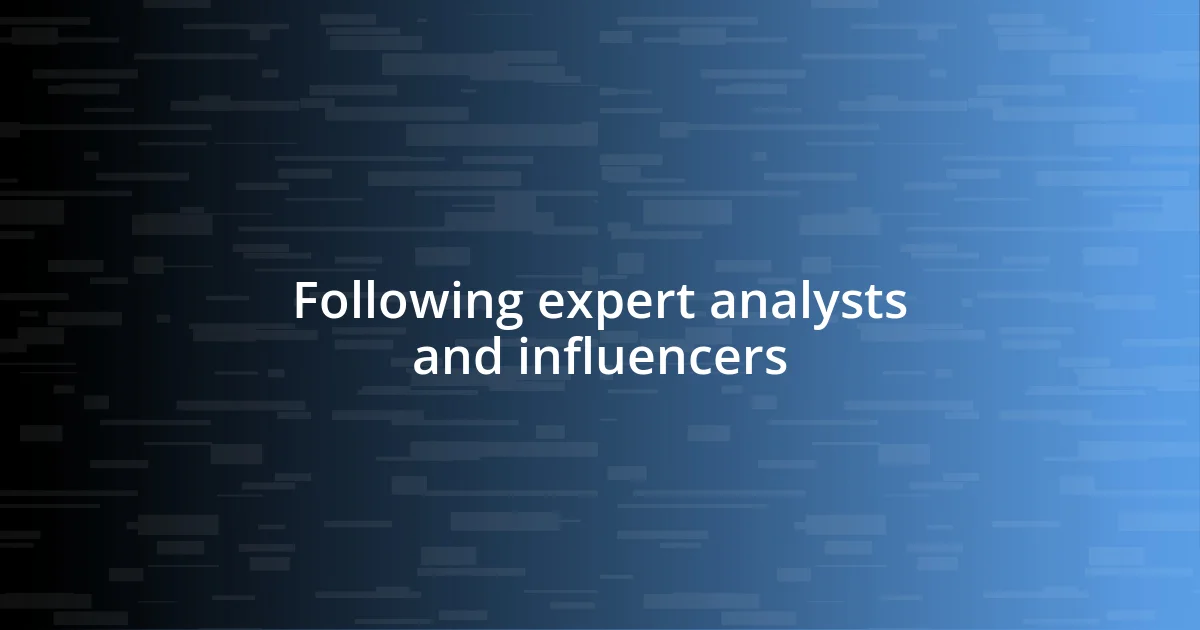 Following expert analysts and influencers