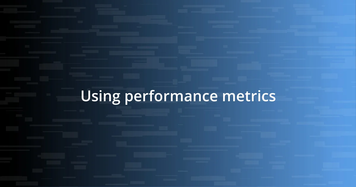 Using performance metrics