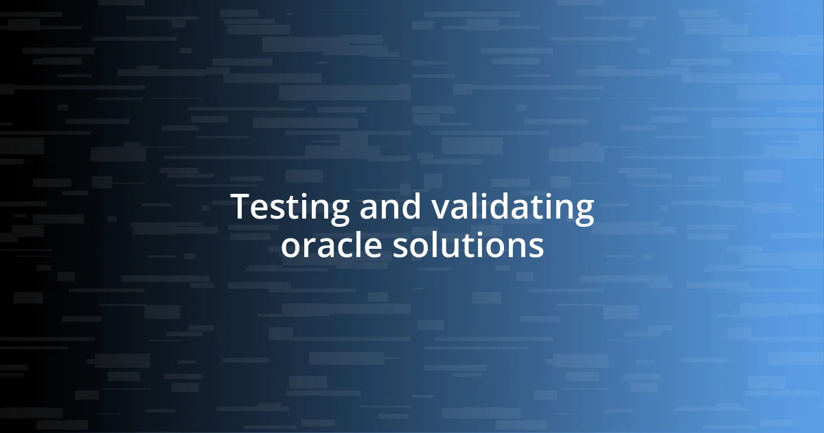 Testing and validating oracle solutions