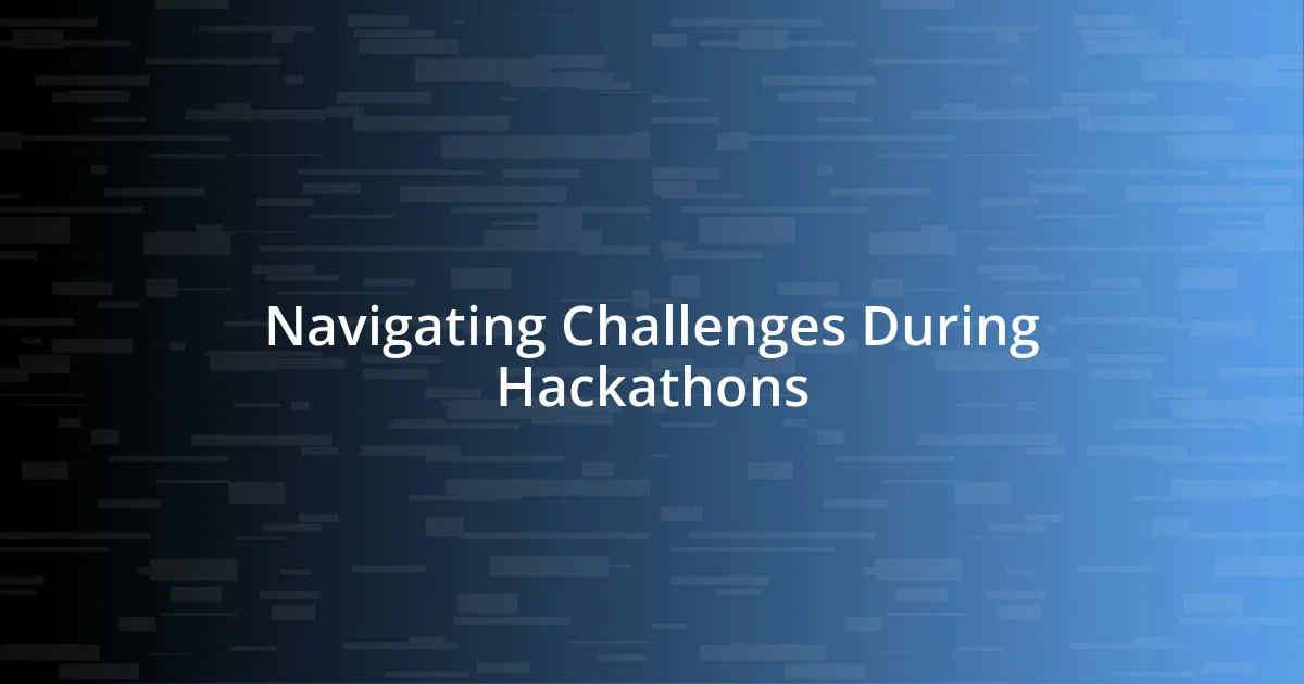 Navigating Challenges During Hackathons