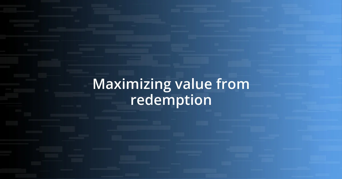 Maximizing value from redemption