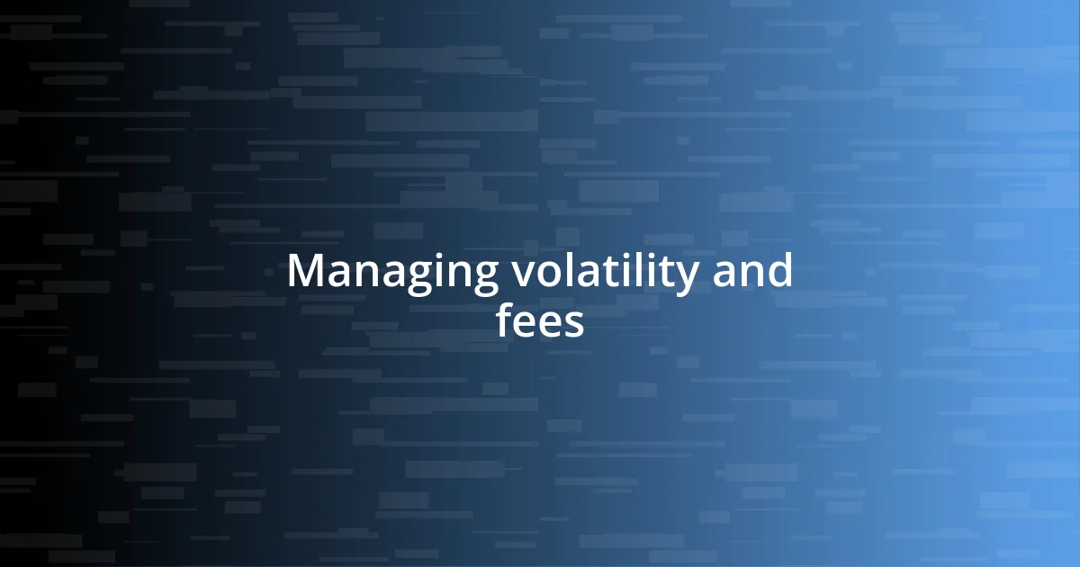 Managing volatility and fees