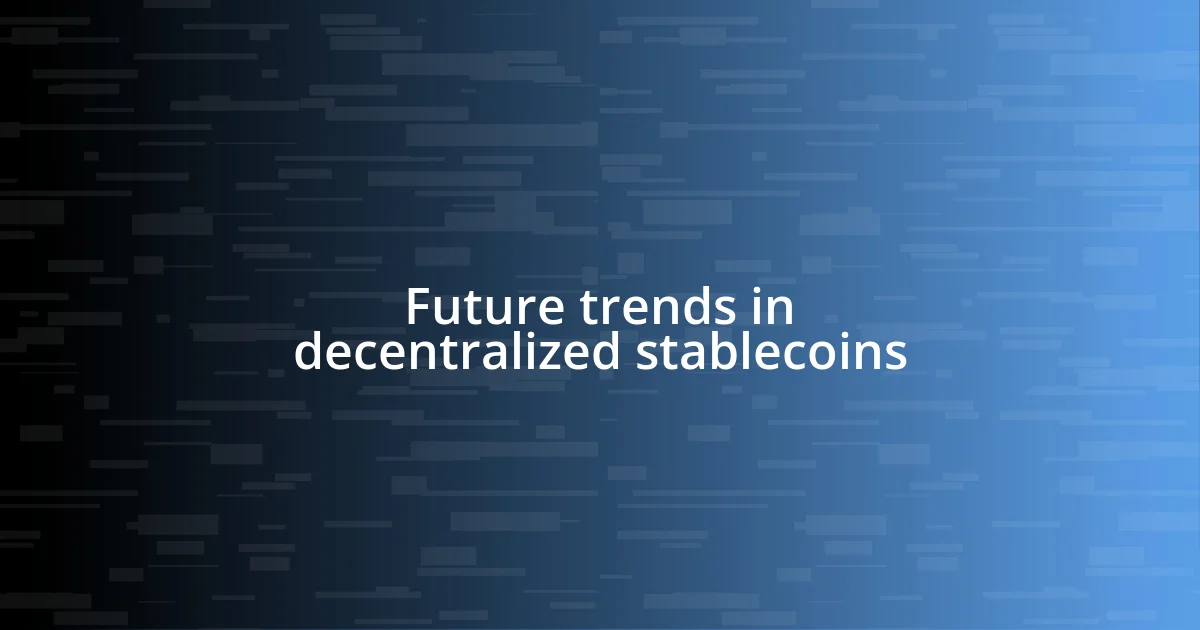 Future trends in decentralized stablecoins