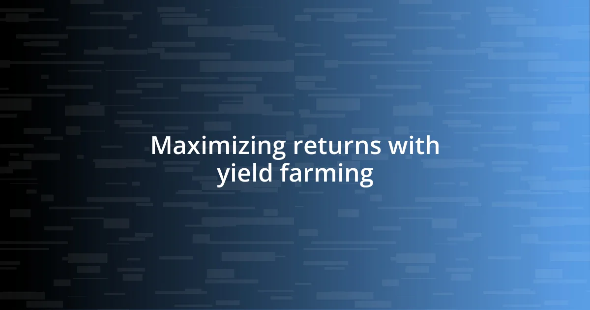 Maximizing returns with yield farming