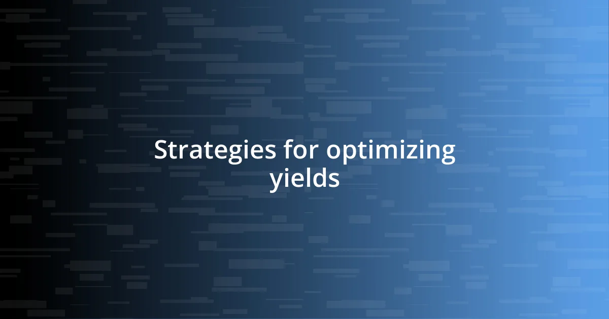 Strategies for optimizing yields