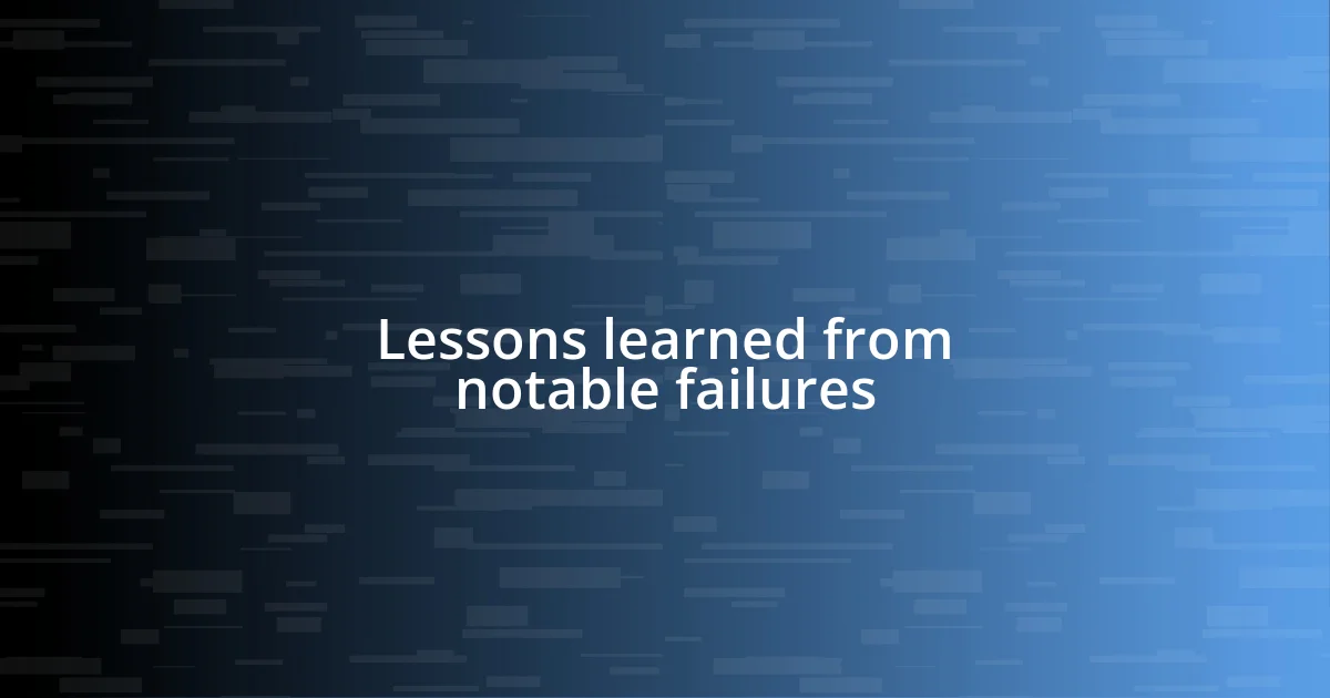 Lessons learned from notable failures