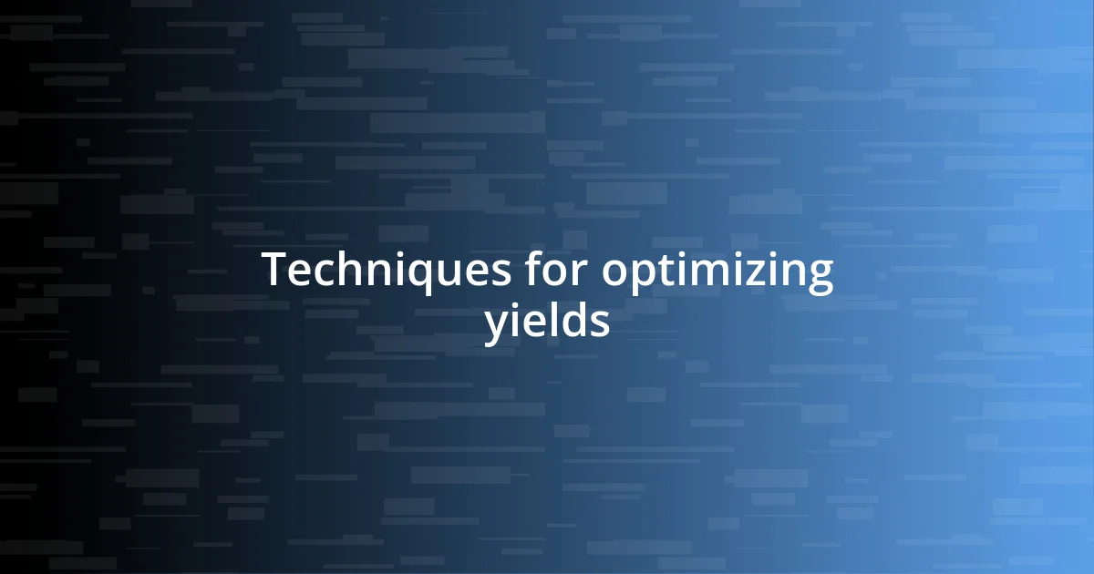 Techniques for optimizing yields