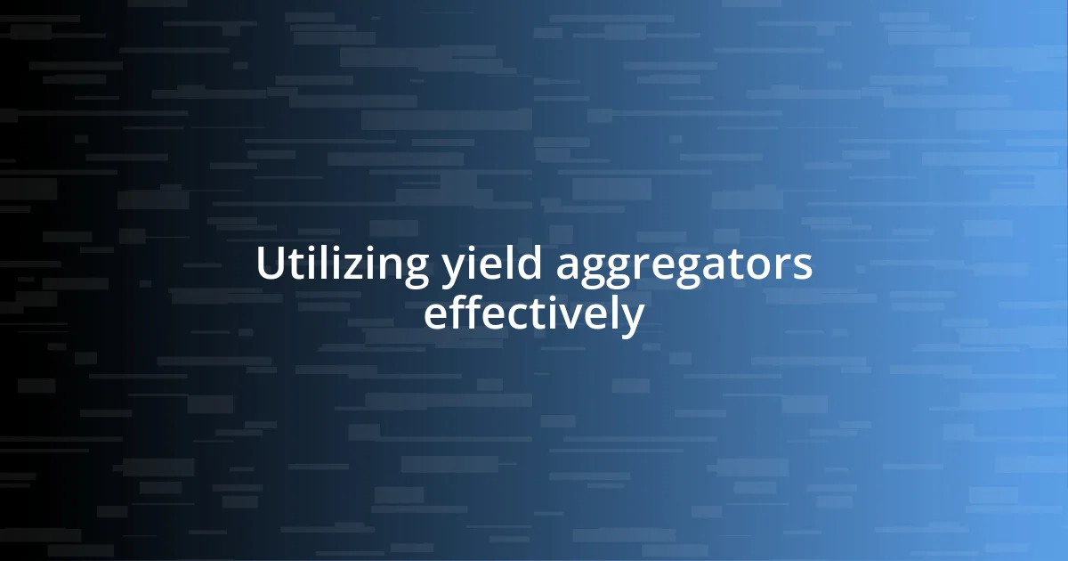 Utilizing yield aggregators effectively