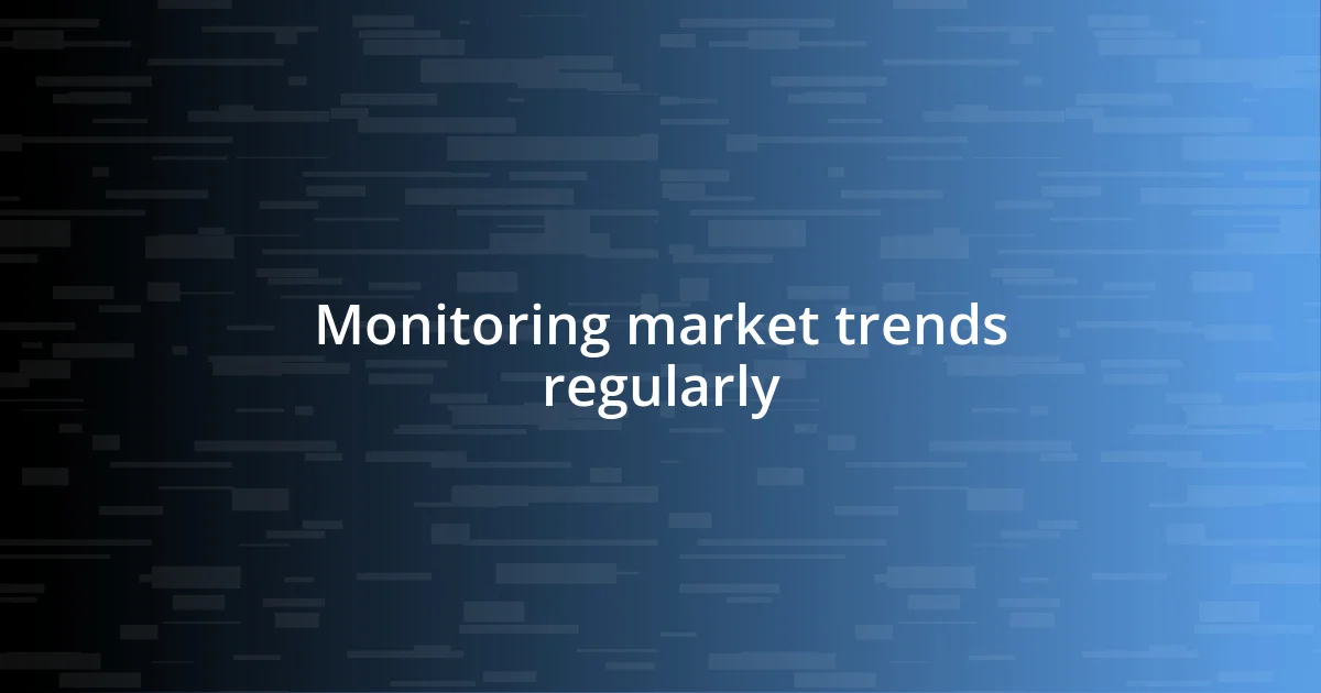 Monitoring market trends regularly