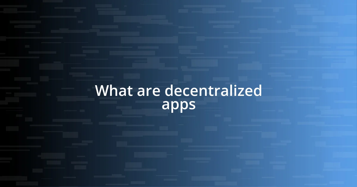 What are decentralized apps