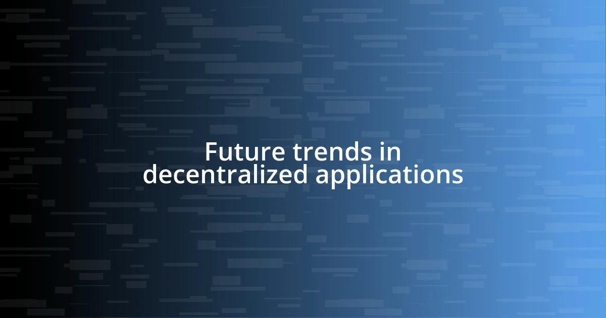 Future trends in decentralized applications