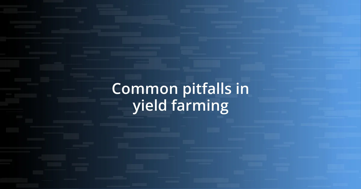 Common pitfalls in yield farming