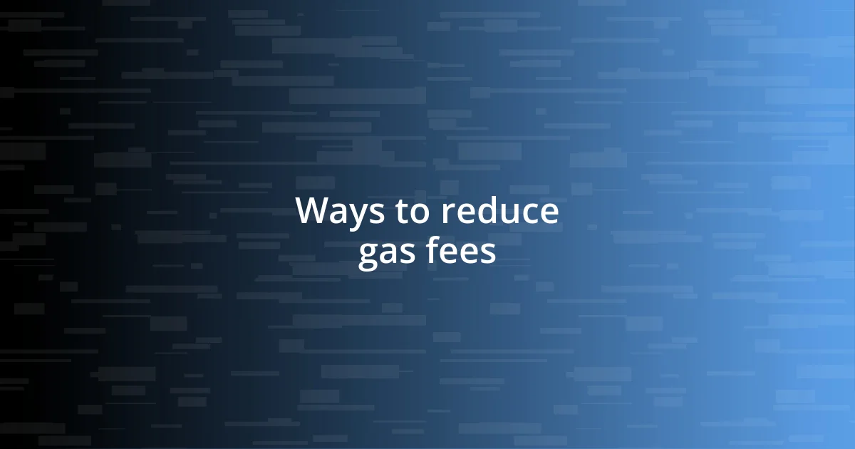 Ways to reduce gas fees