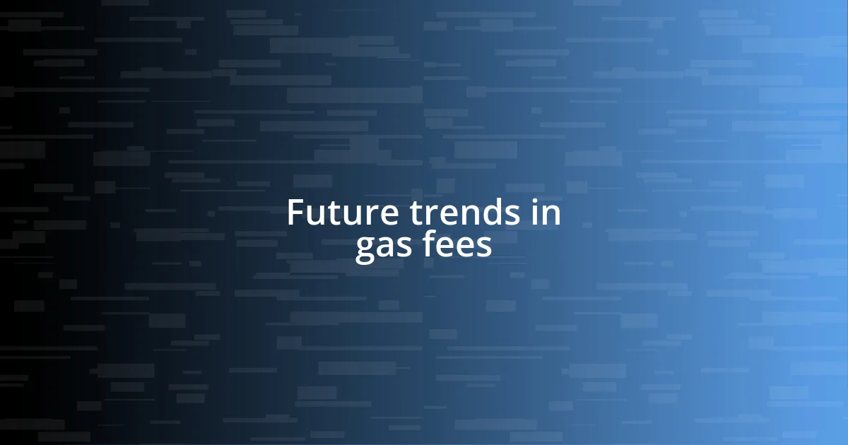 Future trends in gas fees