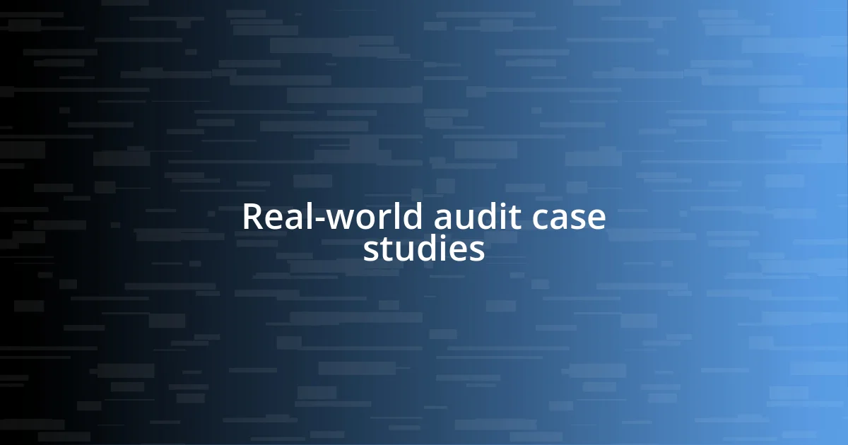 Real-world audit case studies